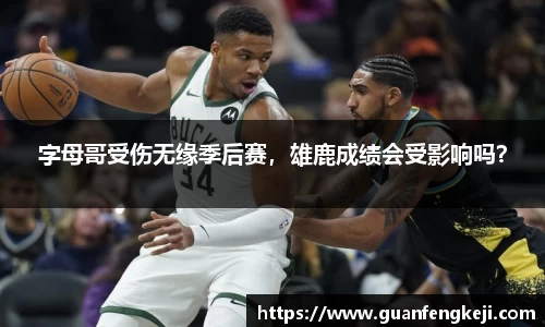 字母哥受伤无缘季后赛，雄鹿成绩会受影响吗？